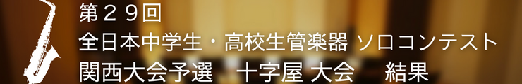 第２９回 全日本中学生・高校生管楽器 ソロコンテスト 関西大会予選　十字屋 大会　結果